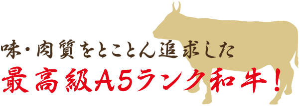 味・肉質をとことん追求した最高級A5ランク和牛！
